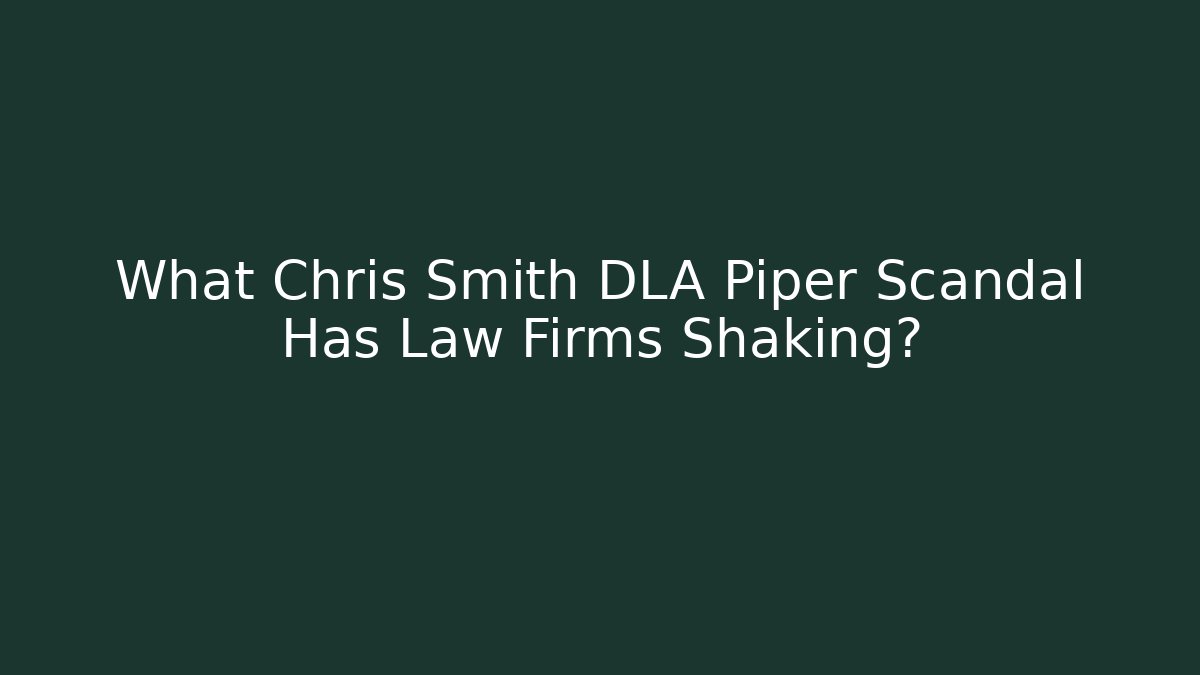 What Chris Smith DLA Piper Scandal Has Law Firms Shaking? - WealthxGroup