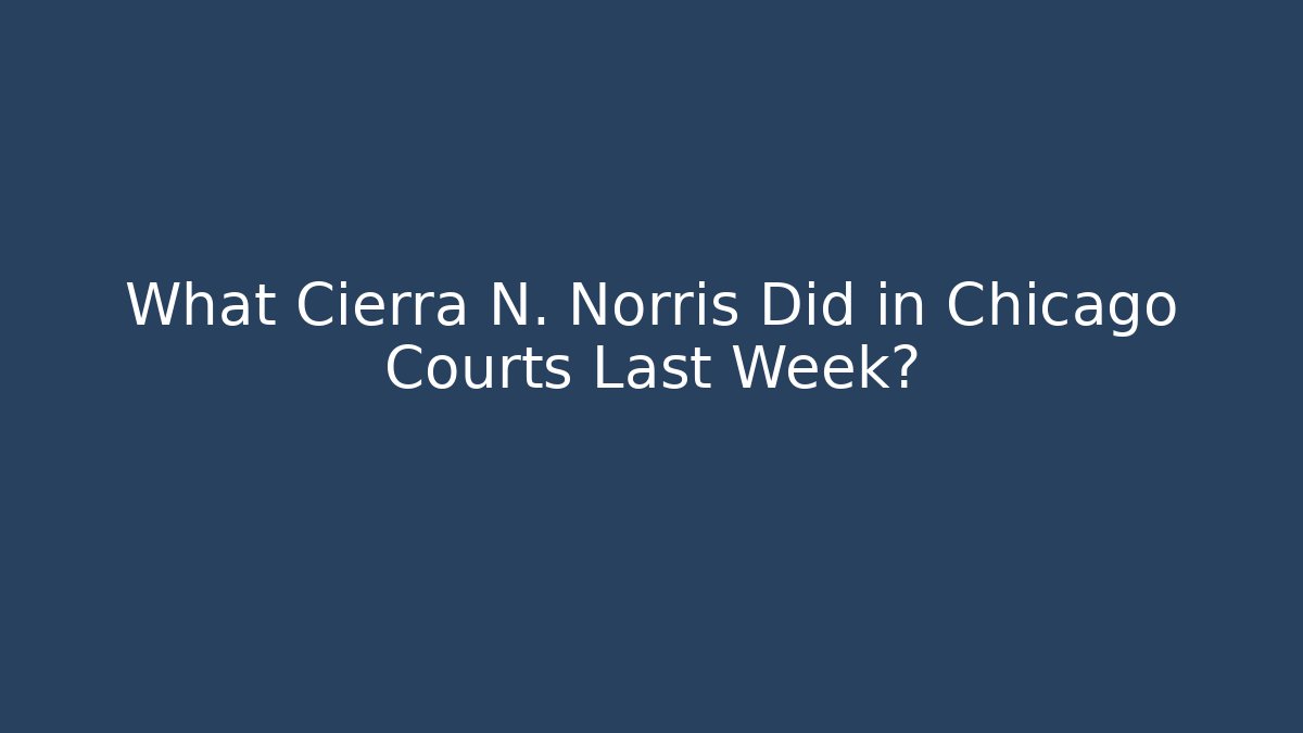 What Cierra N. Norris Did in Chicago Courts Last Week?