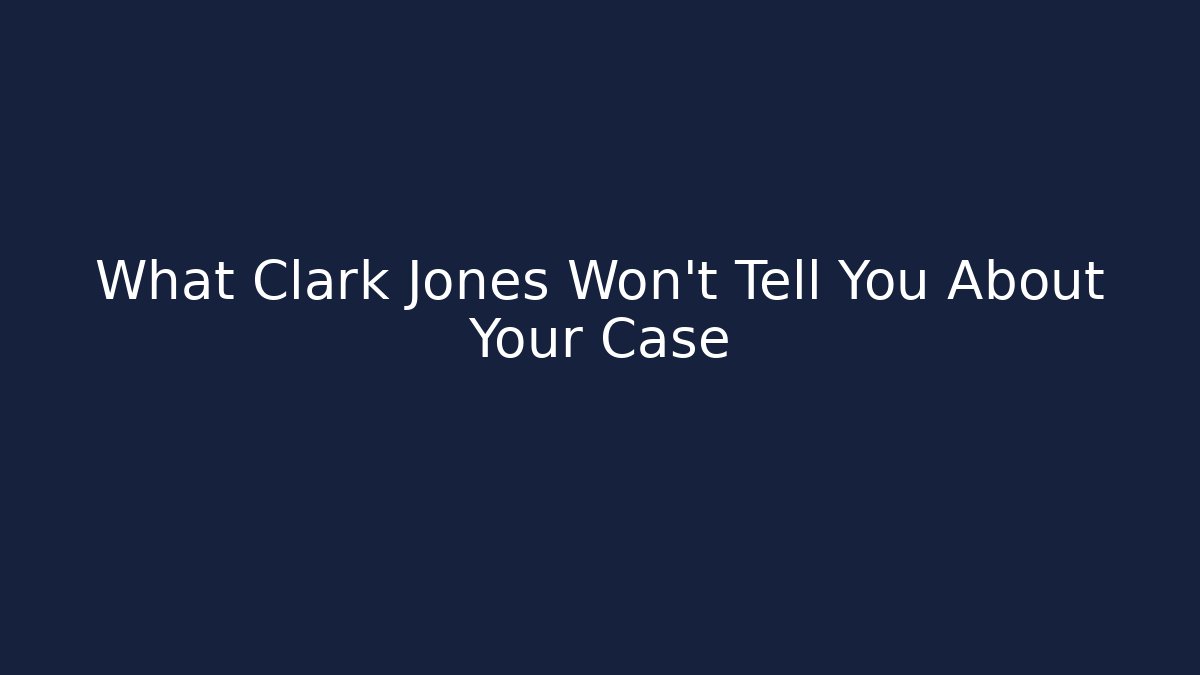 What Clark Jones Won't Tell You About Your Case