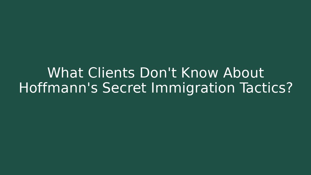 What Clients Don't Know About Hoffmann's Secret Immigration Tactics?