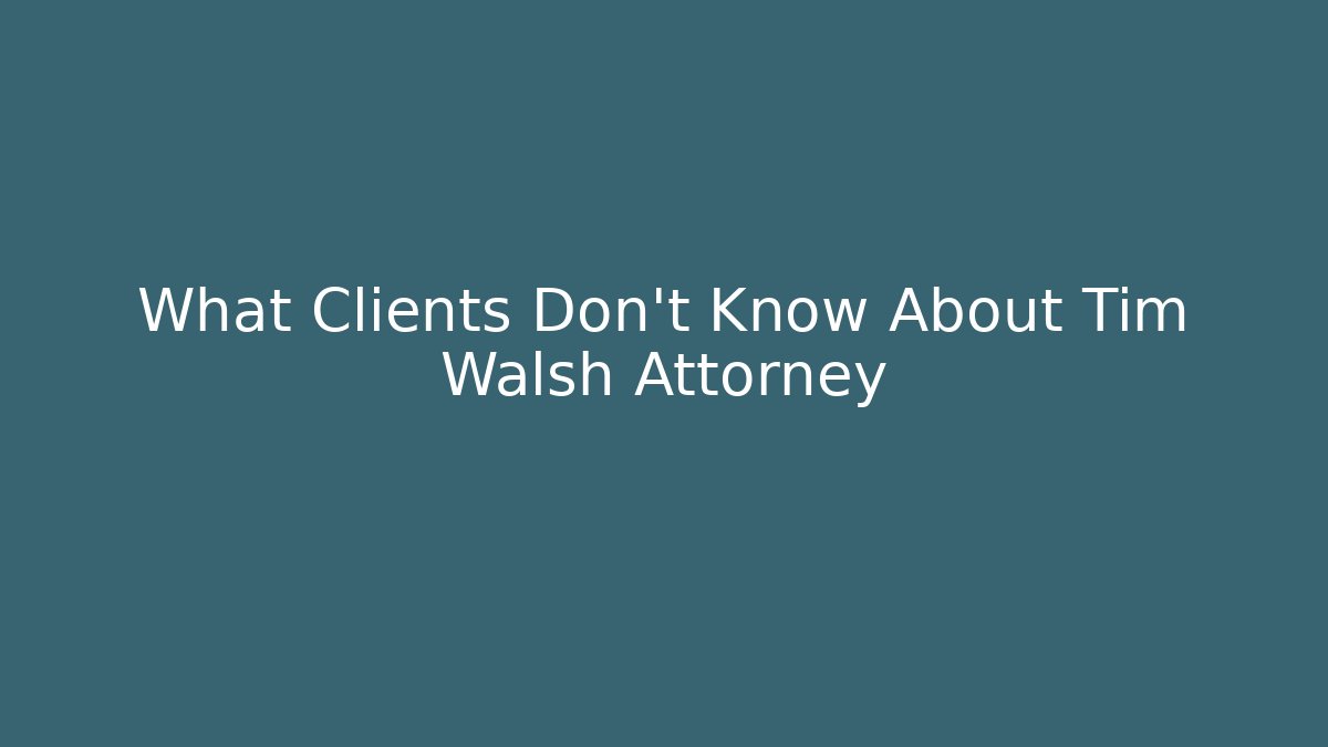 What Clients Don't Know About Tim Walsh Attorney - WealthxGroup