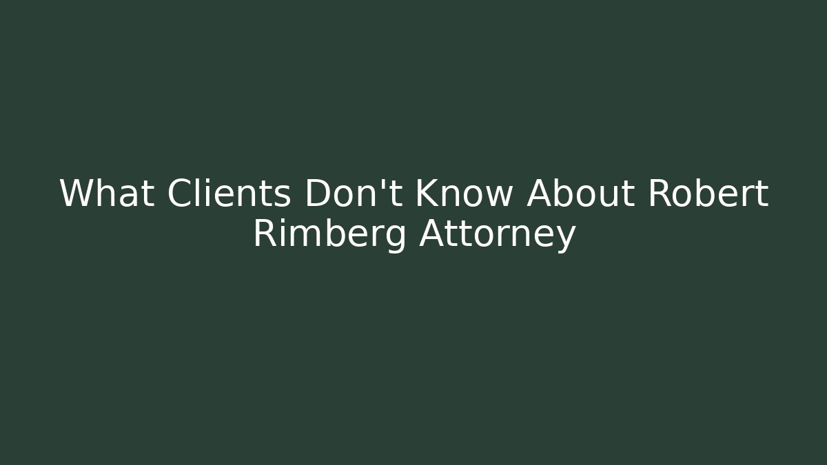 What Clients Don’t Know About Robert Rimberg Attorney - WealthxGroup