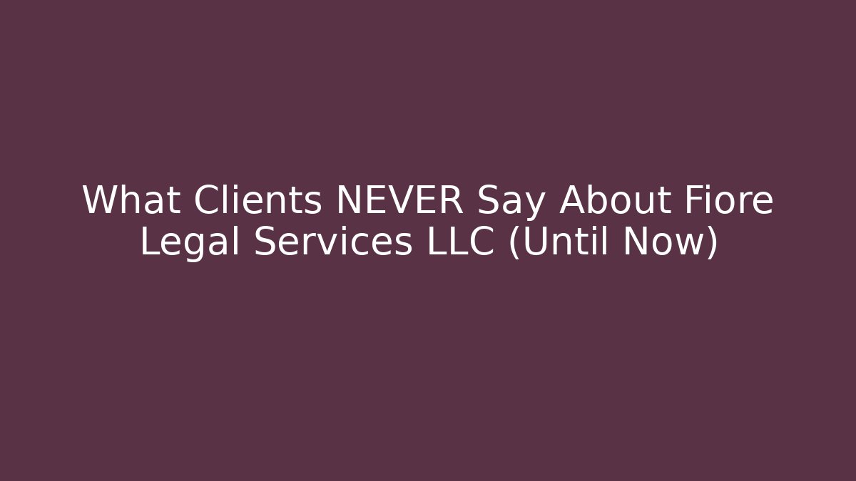 What Clients NEVER Say About Fiore Legal Services LLC (Until Now) - WealthxGroup