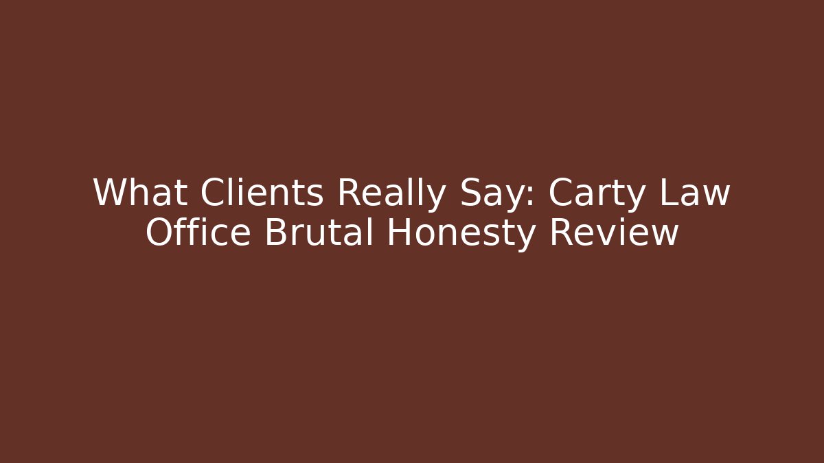 What Clients Really Say: Carty Law Office Brutal Honesty Review