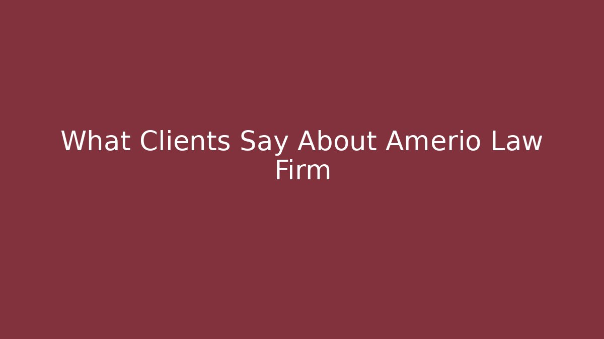 What Clients Say About Amerio Law Firm
