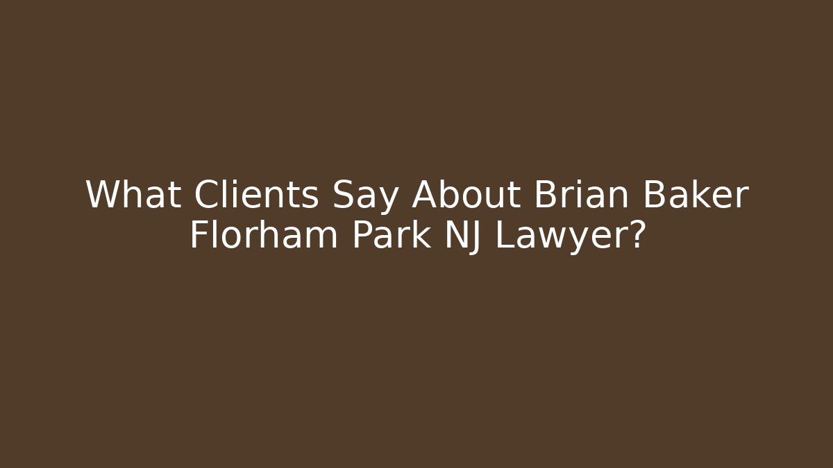 What Clients Say About Brian Baker Florham Park NJ Lawyer?