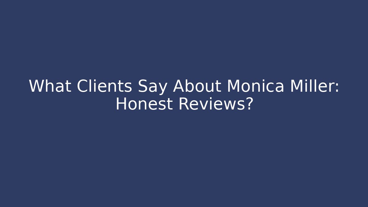 What Clients Say About Monica Miller: Honest Reviews? - WealthxGroup