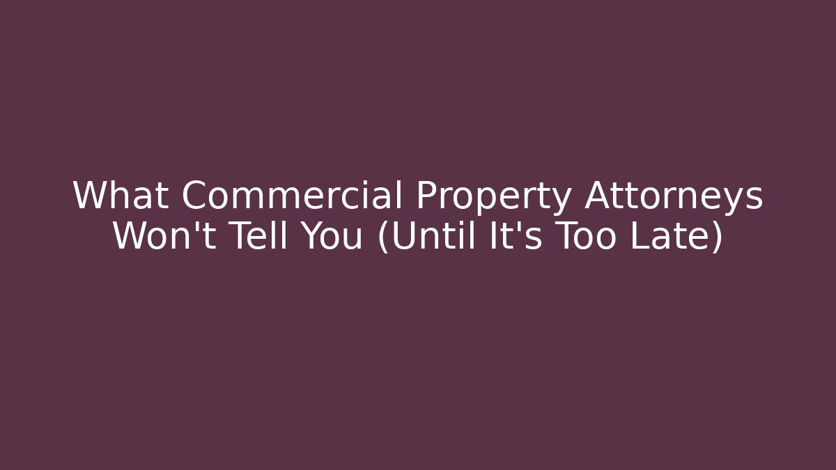 What Commercial Property Attorneys Won't Tell You (Until It's Too Late)