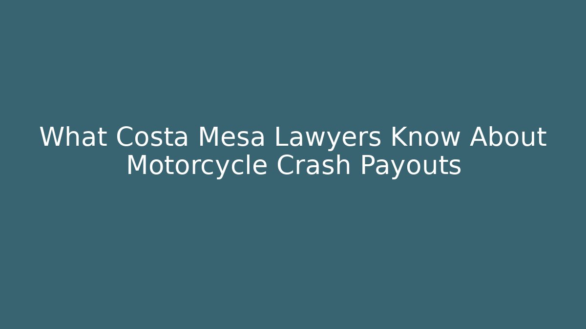 What Costa Mesa Lawyers Know About Motorcycle Crash Payouts - WealthxGroup