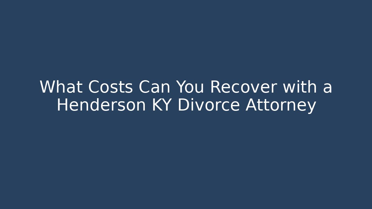 What Costs Can You Recover with a Henderson KY Divorce Attorney