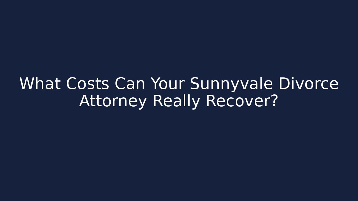 What Costs Can Your Sunnyvale Divorce Attorney Really Recover?