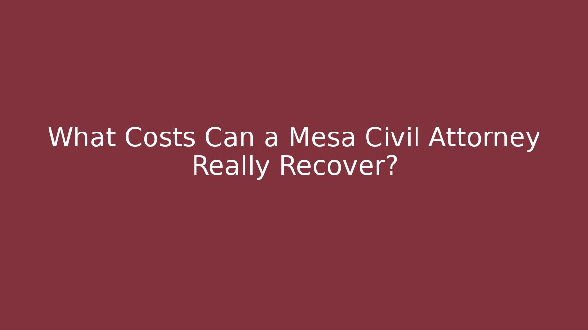 What Costs Can a Mesa Civil Attorney Really Recover? - WealthxGroup
