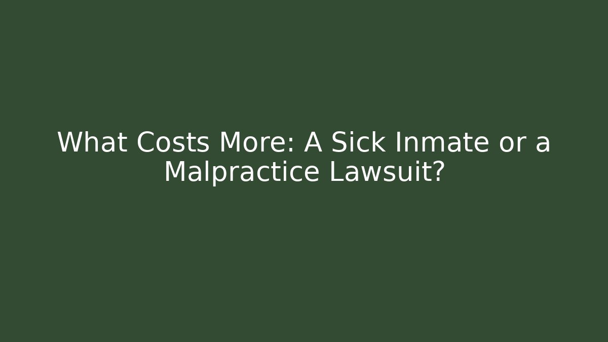What Costs More: A Sick Inmate or a Malpractice Lawsuit? - WealthxGroup
