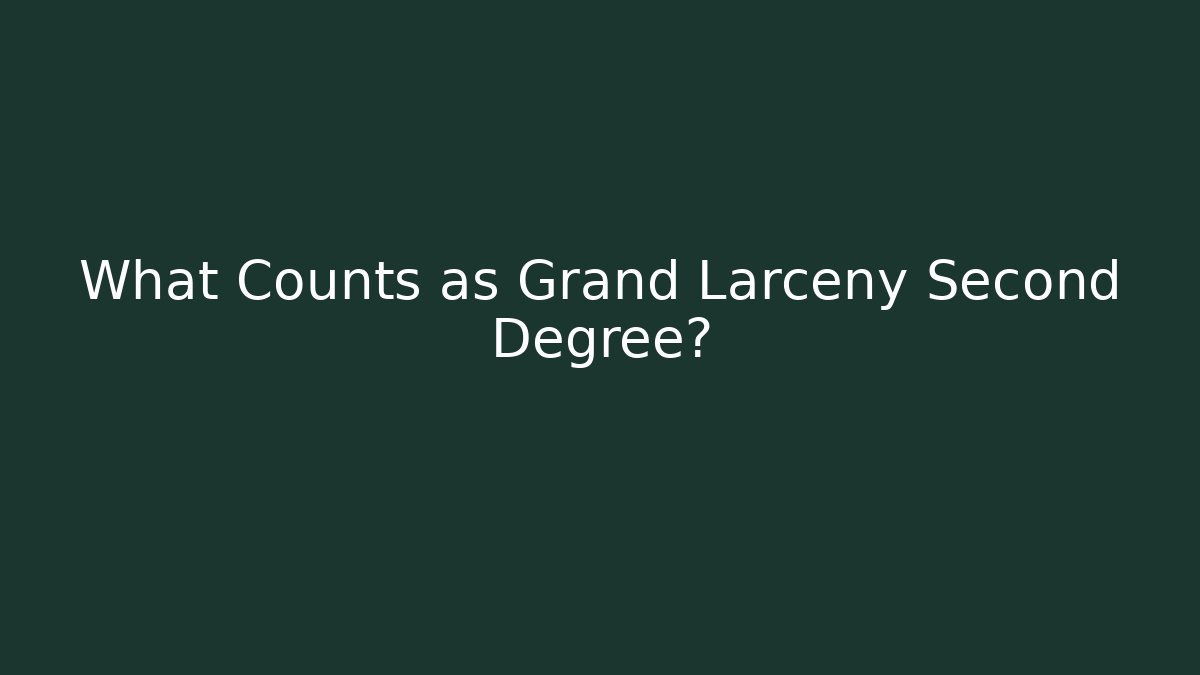 What Counts as Grand Larceny Second Degree?