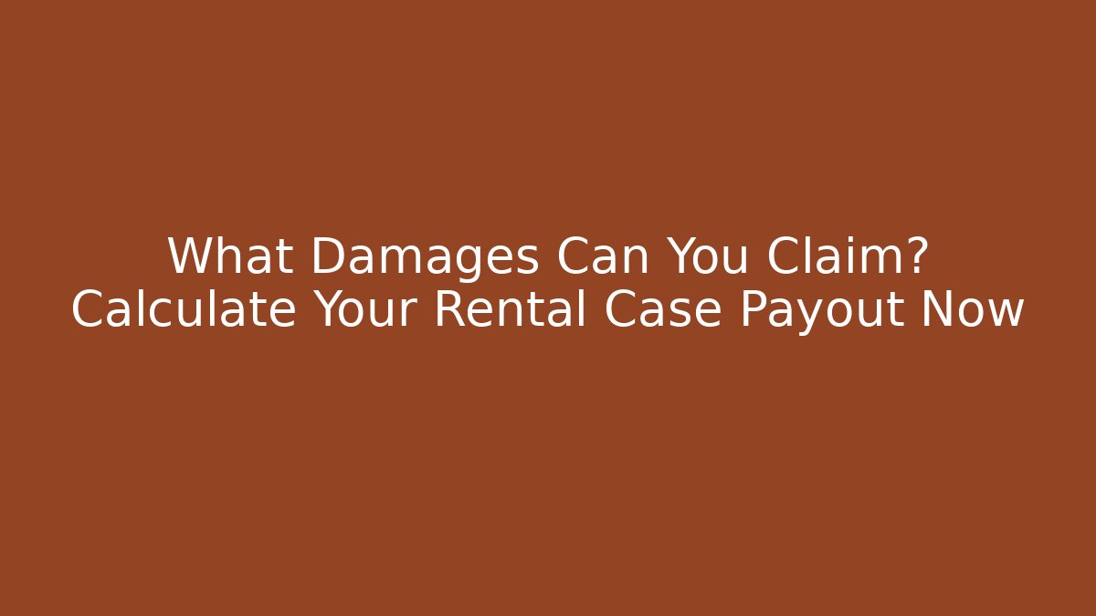 What Damages Can You Claim? Calculate Your Rental Case Payout Now