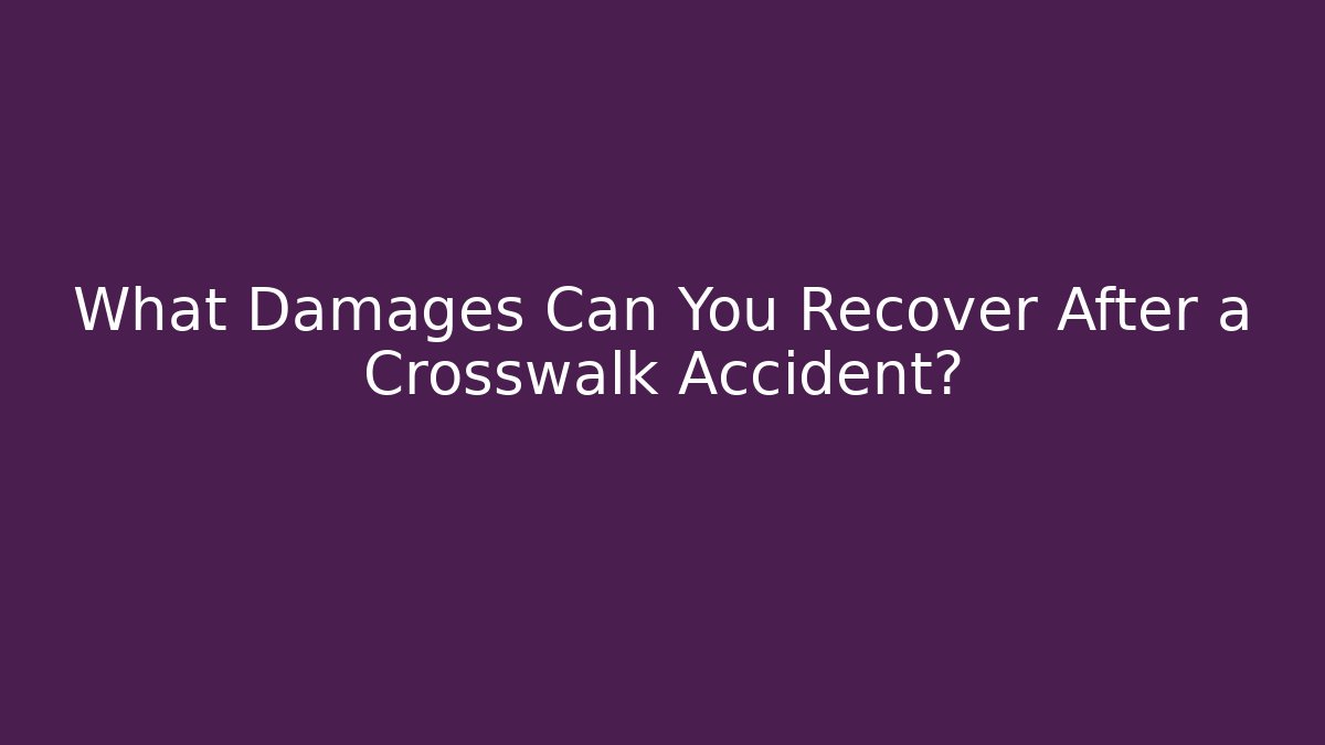What Damages Can You Recover After a Crosswalk Accident?