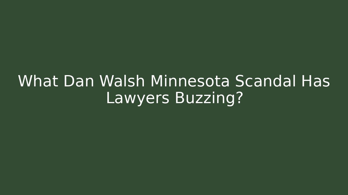 What Dan Walsh Minnesota Scandal Has Lawyers Buzzing? - WealthxGroup