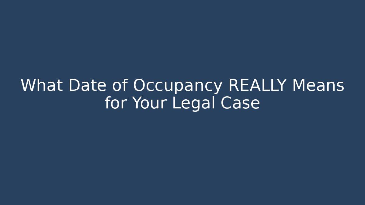 What Date of Occupancy REALLY Means for Your Legal Case