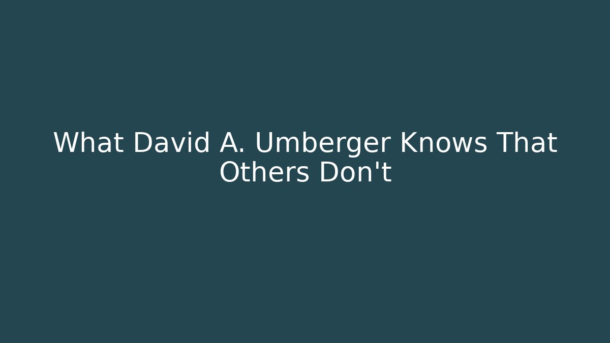 What David A. Umberger Knows That Others Don't