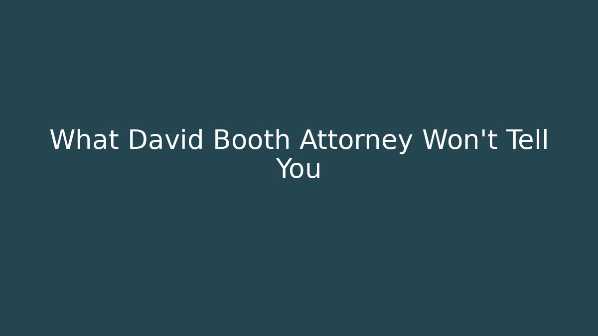 What David Booth Attorney Won't Tell You