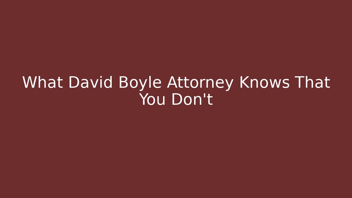 What David Boyle Attorney Knows That You Don't - WealthxGroup