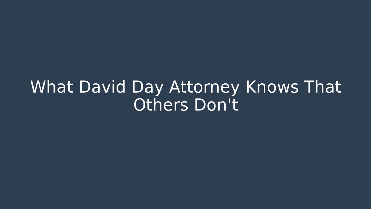 What David Day Attorney Knows That Others Don't