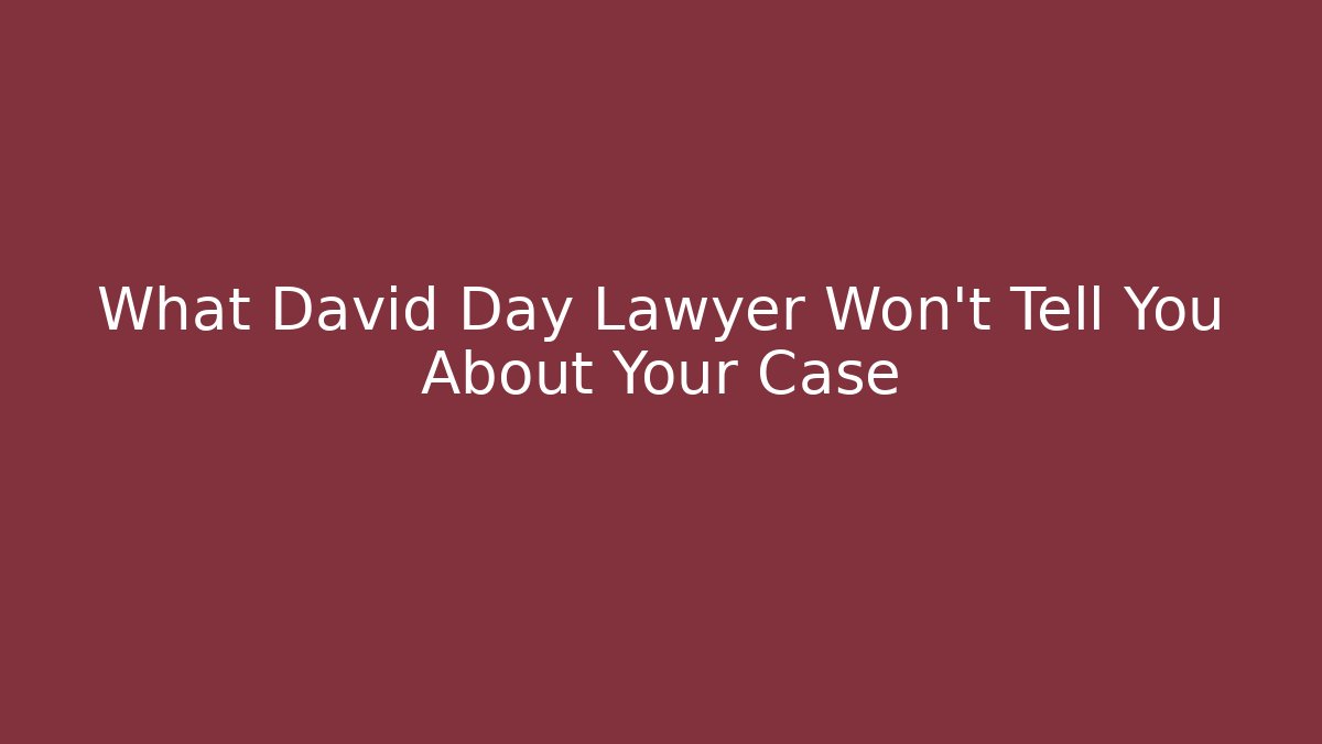 What David Day Lawyer Won't Tell You About Your Case