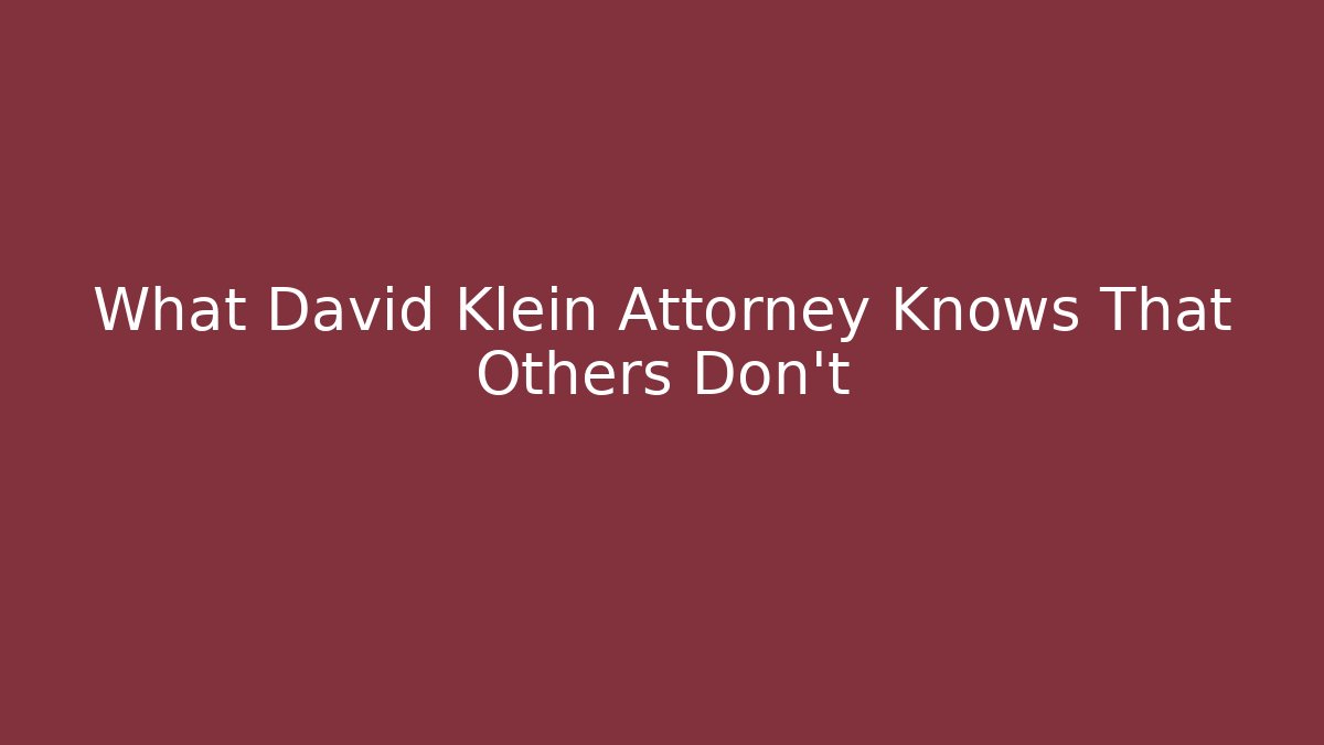 What David Klein Attorney Knows That Others Don’t - WealthxGroup