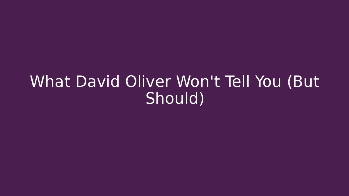 What David Oliver Won't Tell You (But Should)