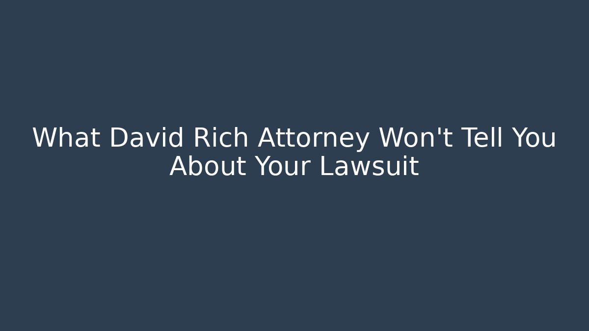 What David Rich Attorney Won’t Tell You About Your Lawsuit