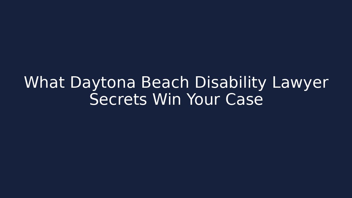 What Daytona Beach Disability Lawyer Secrets Win Your Case