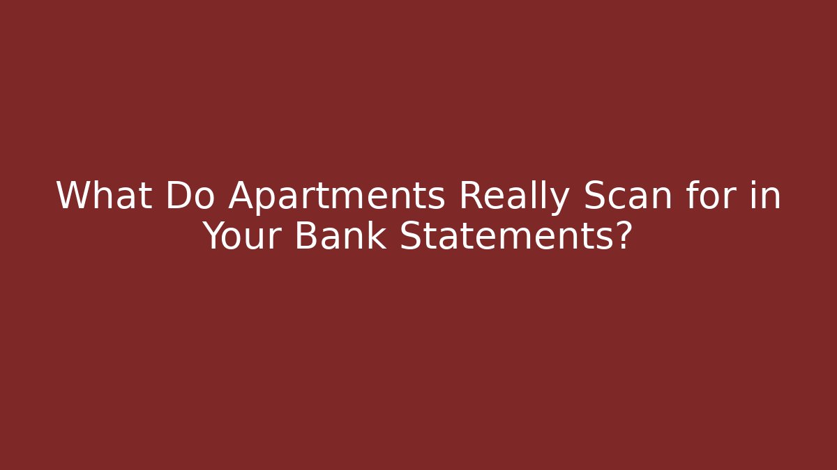 What Do Apartments Really Scan for in Your Bank Statements?