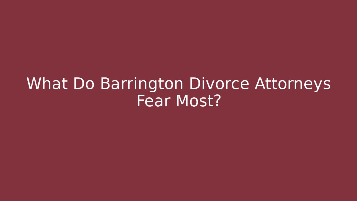 What Do Barrington Divorce Attorneys Fear Most? - WealthxGroup
