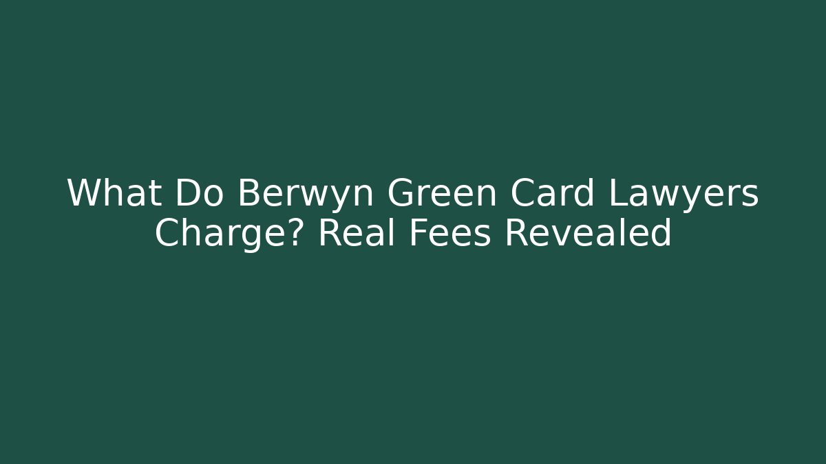 What Do Berwyn Green Card Lawyers Charge? Real Fees Revealed