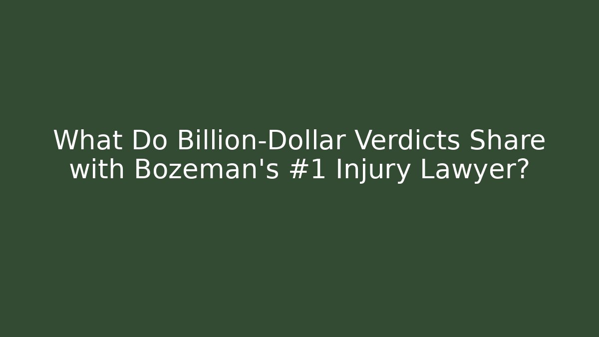 What Do Billion-Dollar Verdicts Share with Bozeman's #1 Injury Lawyer?