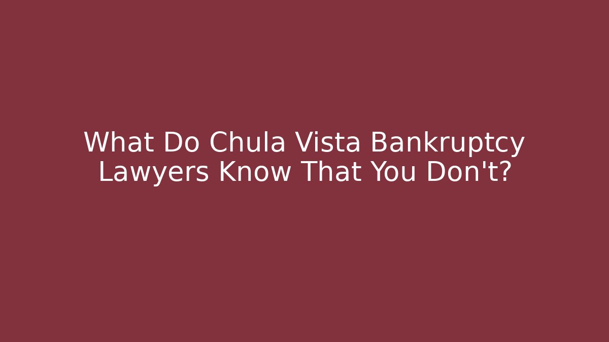 What Do Chula Vista Bankruptcy Lawyers Know That You Don’t?