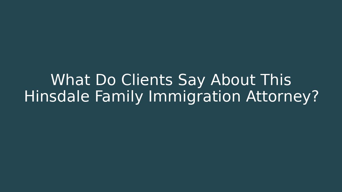 What Do Clients Say About This Hinsdale Family Immigration Attorney?