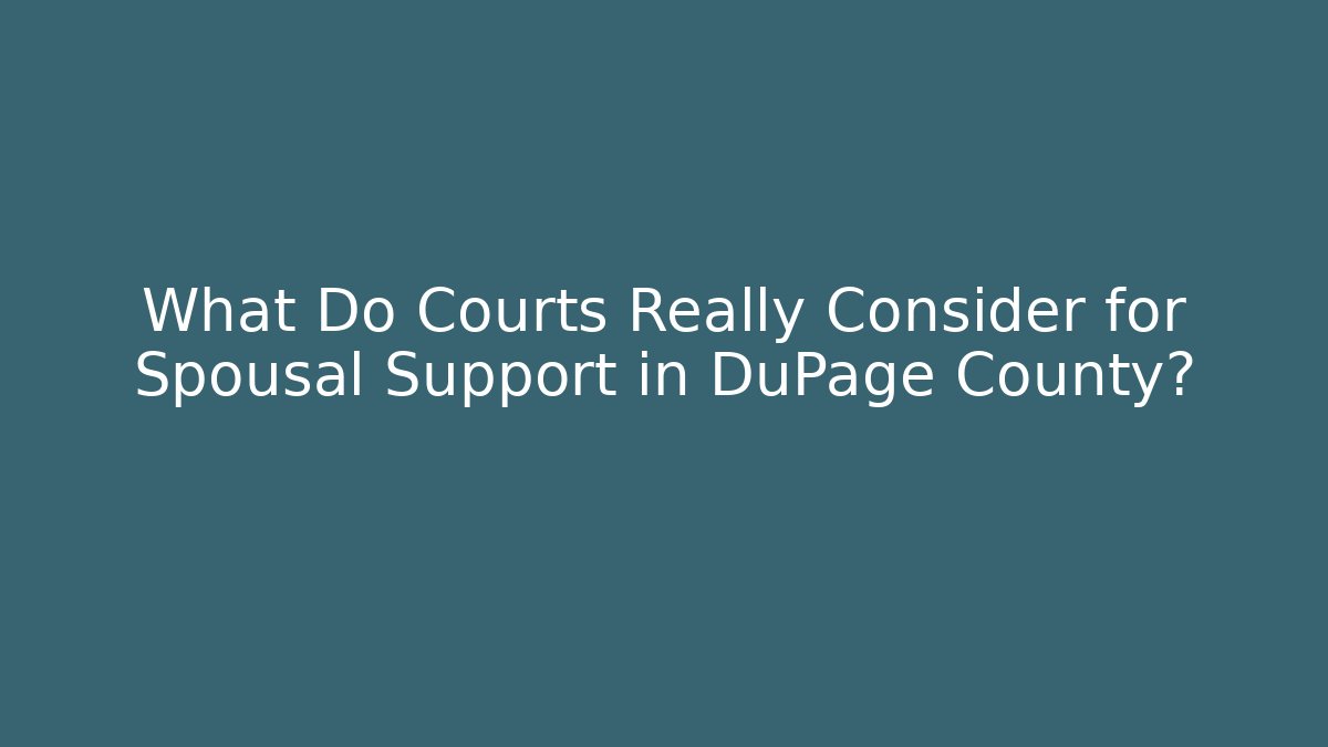What Do Courts Really Consider for Spousal Support in DuPage County?