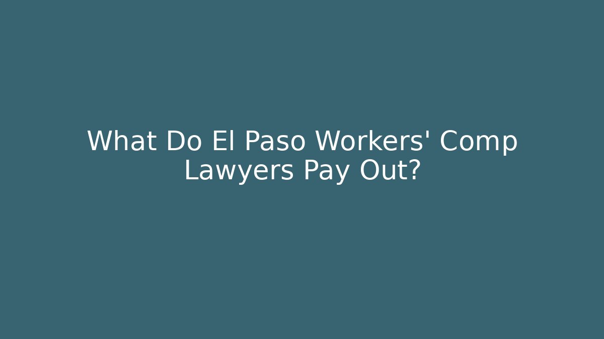 What Do El Paso Workers' Comp Lawyers Pay Out?