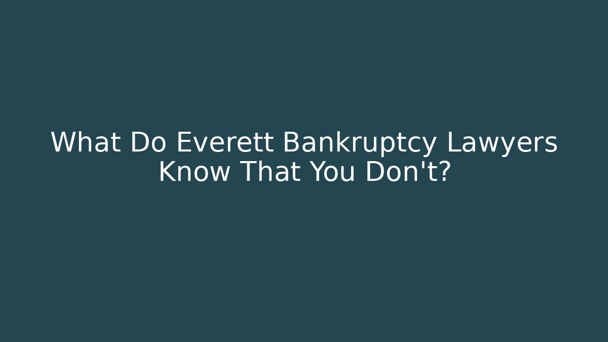 What Do Everett Bankruptcy Lawyers Know That You Don't? - WealthxGroup
