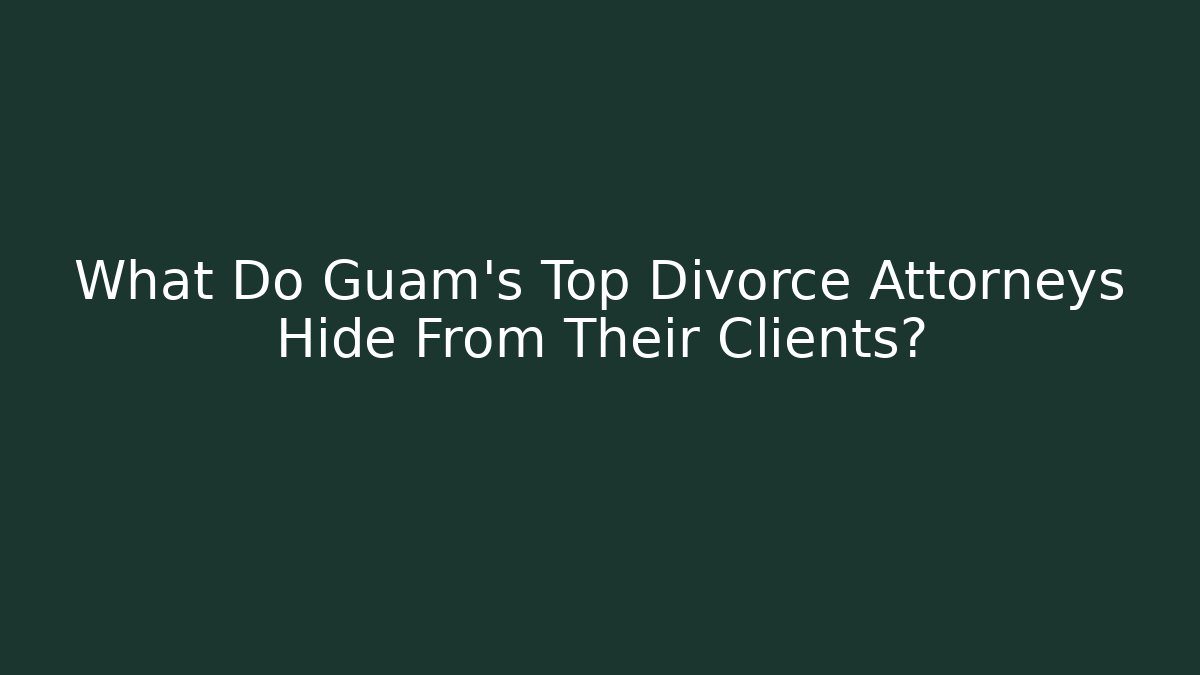 What Do Guam’s Top Divorce Attorneys Hide From Their Clients? - WealthxGroup