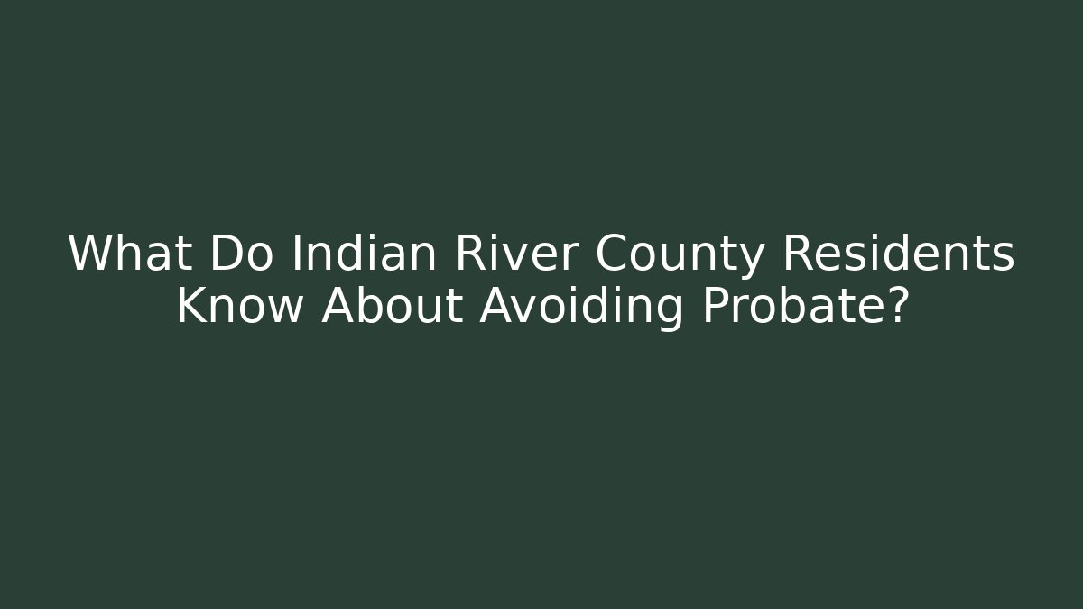 What Do Indian River County Residents Know About Avoiding Probate?