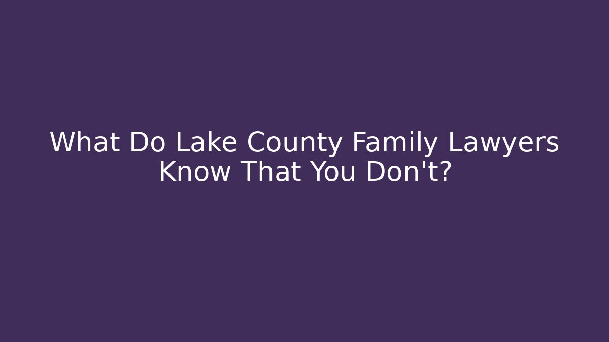 What Do Lake County Family Lawyers Know That You Don't?