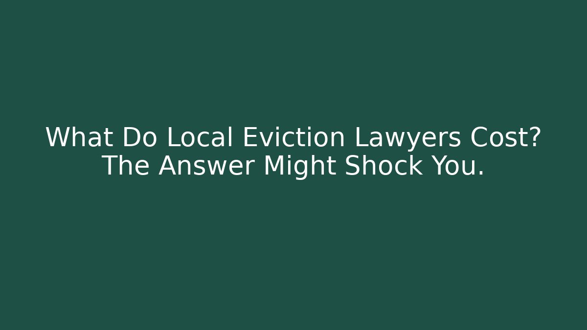 What Do Local Eviction Lawyers Cost? The Answer Might Shock You.