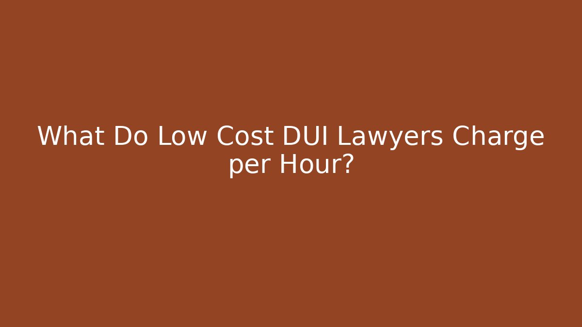 What Do Low Cost DUI Lawyers Charge per Hour? - WealthxGroup