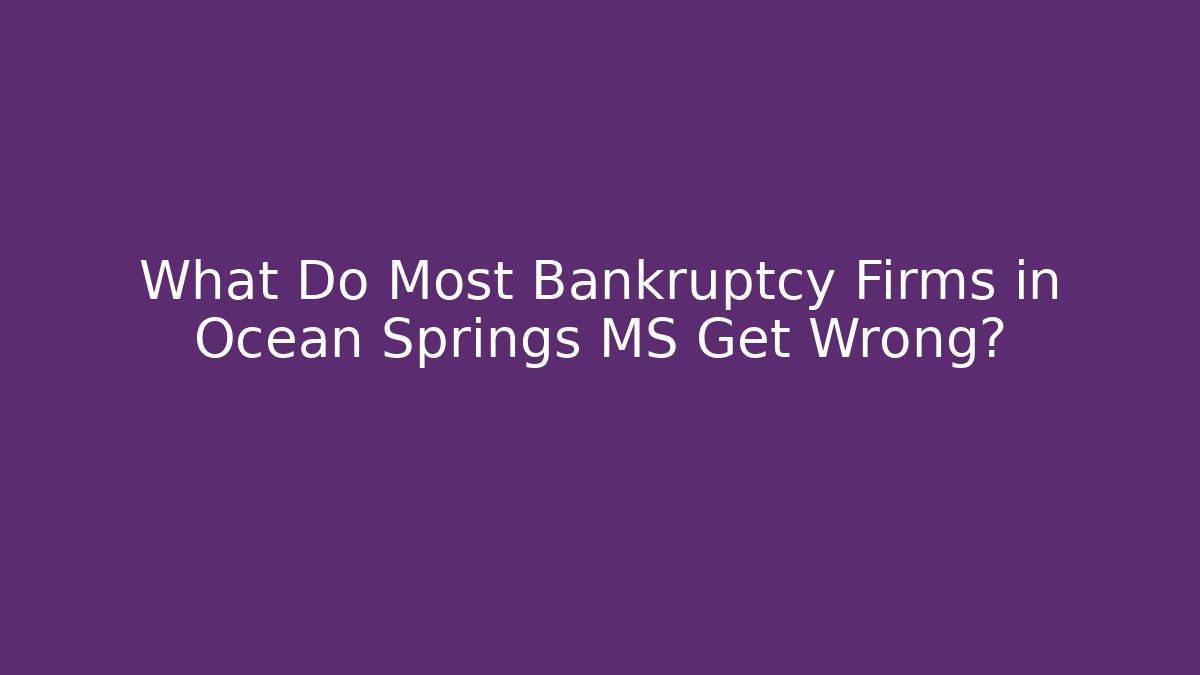 What Do Most Bankruptcy Firms in Ocean Springs MS Get Wrong?