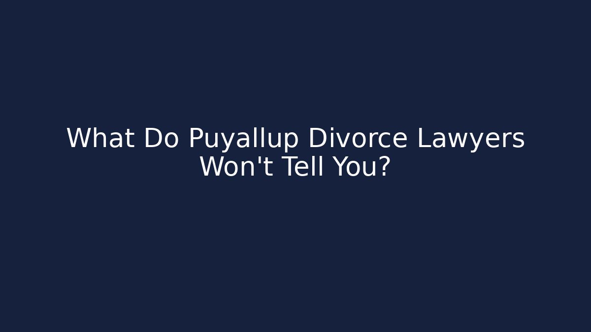 What Do Puyallup Divorce Lawyers Won't Tell You?
