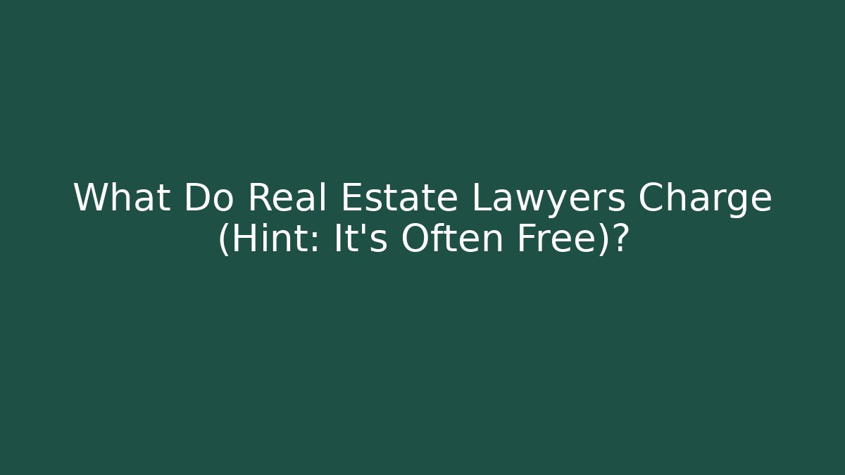 What Do Real Estate Lawyers Charge (Hint: It’s Often Free)?