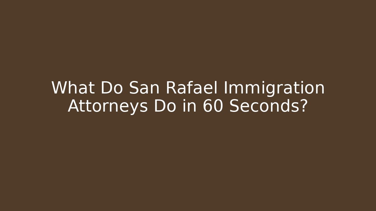 What Do San Rafael Immigration Attorneys Do in 60 Seconds? - WealthxGroup