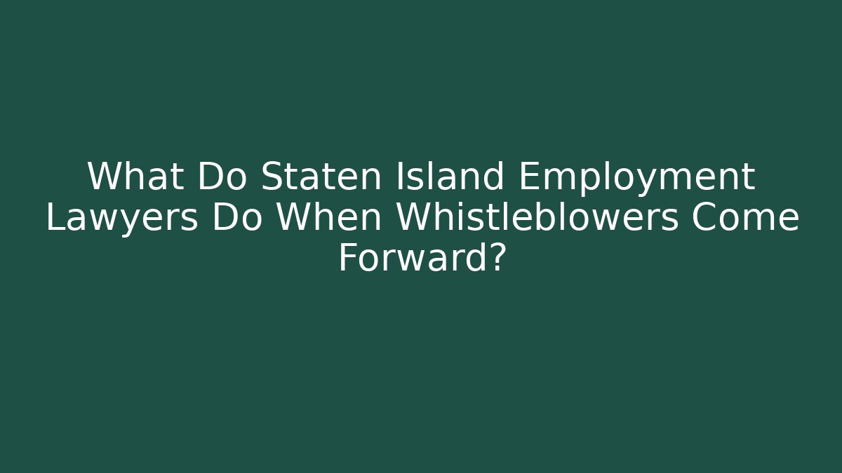 What Do Staten Island Employment Lawyers Do When Whistleblowers Come Forward? - WealthxGroup